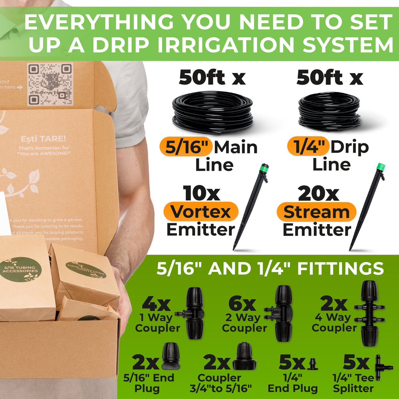 The kit includes 10 x Drip Irrigation Emitters Vortex, 20 x Drip Emitters Spray, 50ft of Flexible & Durable 5/16" Irrigation Tubing, 50ft of 1/4" Drip Irrigation Tubing, 12 x Tubing Couplers, 5 x 1/4" Tubing Tee Splitters, 5 x 1/4" Tubing End Plugs, 2 x 5/16" Tubing End Plugs, 2 x Water Connector