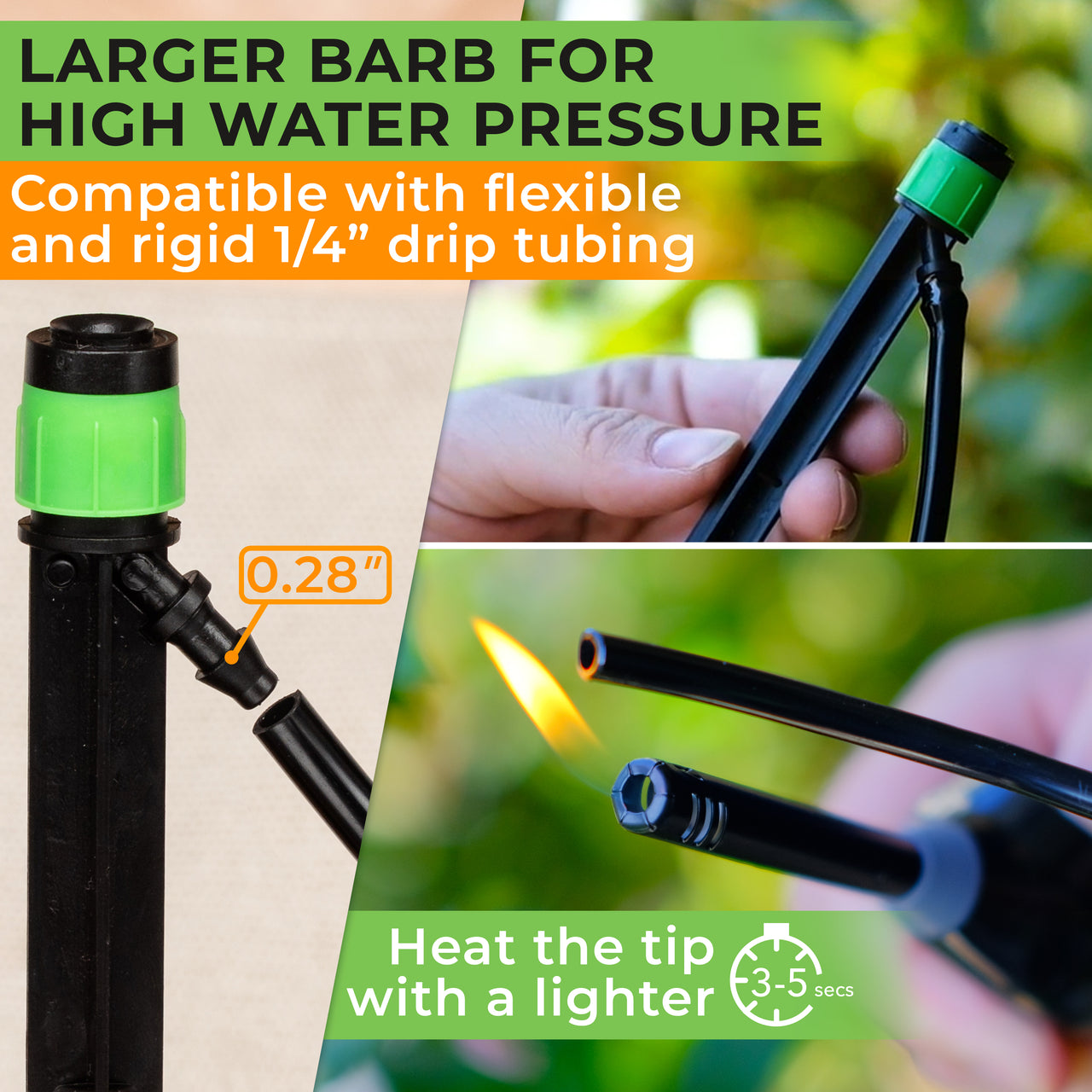 Larger barb for high water pressure and compatible with flexible and rigid 1/4" drip tubing 