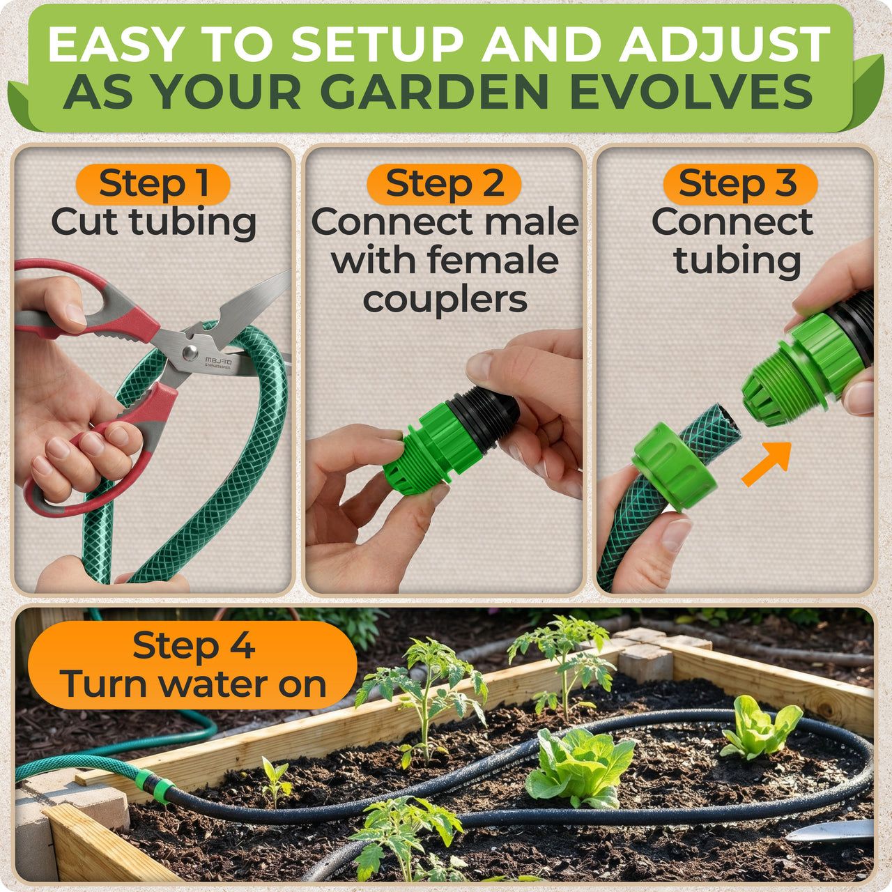 Step 1: cut the soaker hose to length. Step 2: connect male and female couplers. Step 3: connect tubing sections. Step 4: turn water on