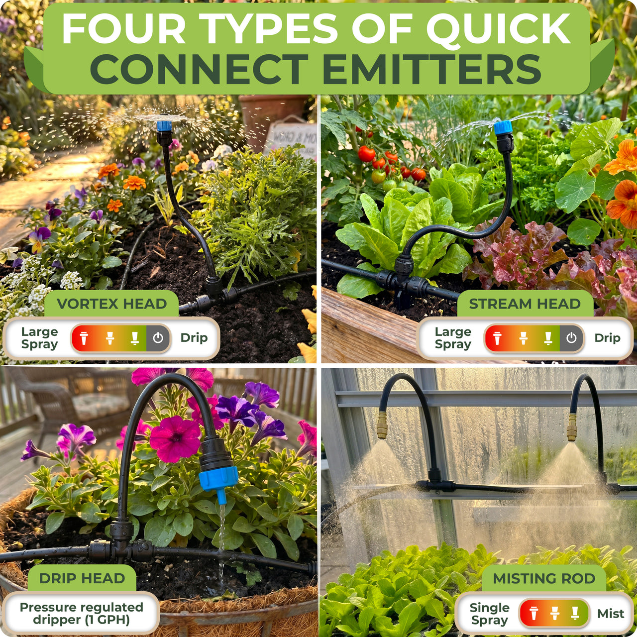 4 EMITTER TYPES IN ONE KIT — VORTEX, STREAM, DRIP & MISTING ROD FOR EVERY PLANT TYPE 4 quick-connect emitter types